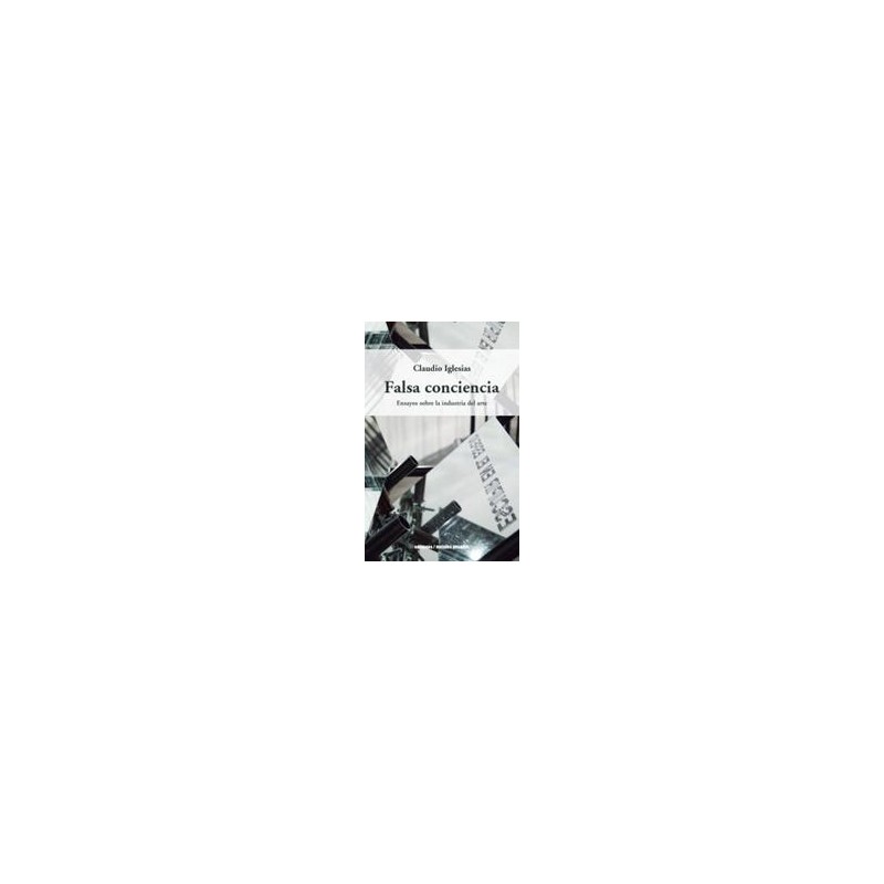 Falsa conciencia. Ensayos sobre la industria del arteAutor: Claudio IglesiasEditorial: Ediciones Metales pesados
