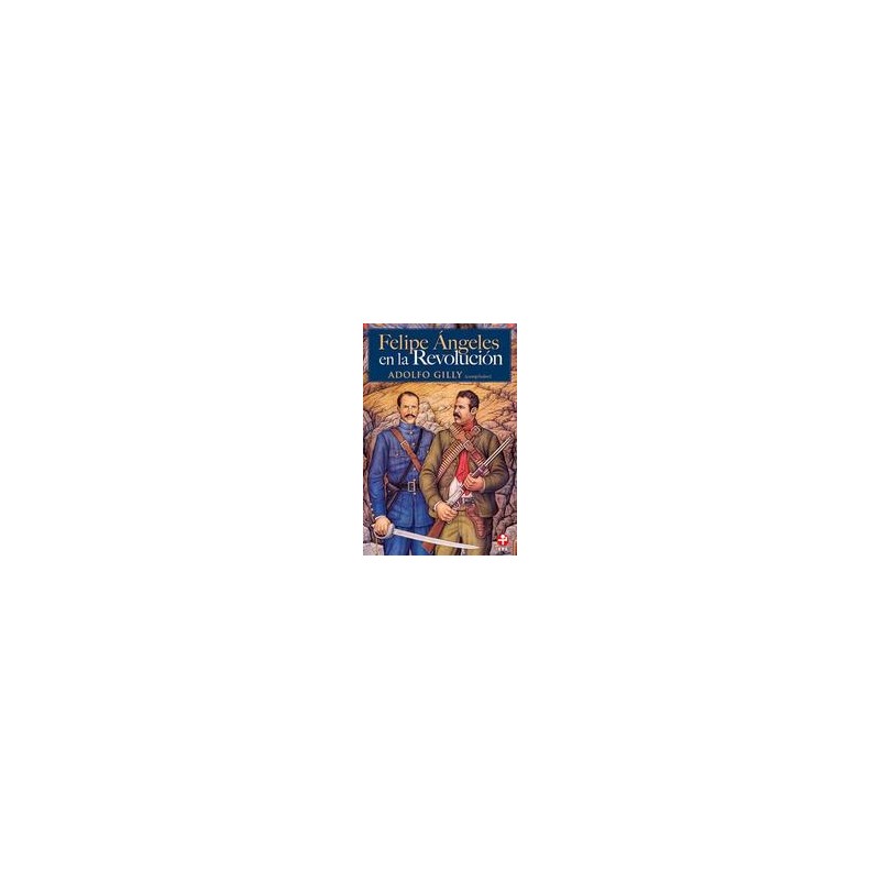 Felipe Ángeles en la RevoluciónAutor: Adolfo GillyEditorial: Ediciones EraColección: Ediciones Era: Bolsillo Era