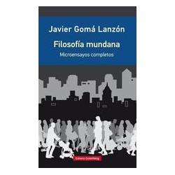 Filosofía mundanaAutor: Javier Gomá LanzónEditorial: Galaxia GutenbergColección: Galaxia Gutenberg: Rústica