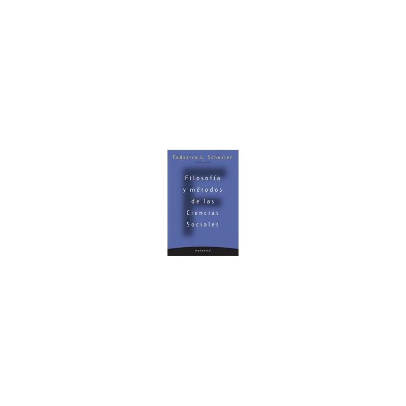 Filosofía y métodos de las Ciencias SocialesAutor: Federico L. SchusterEditorial: ManantialColección: Manantial: Reflexiones