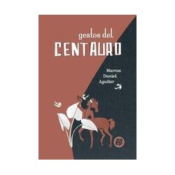 Gestos del centauroAutor: Marcos Daniel AguilarEditorial: Ediciones Periféricas