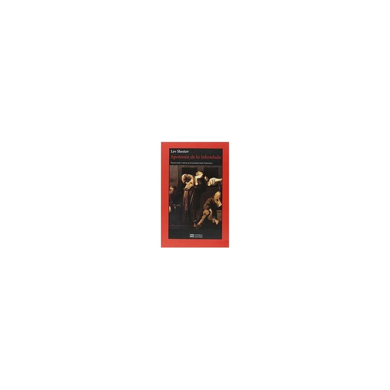 Apoteosis de lo infundadoAutor: Lev ShestovColección: Hermida Editores: El Jardín de Epicuro - No Ficción
