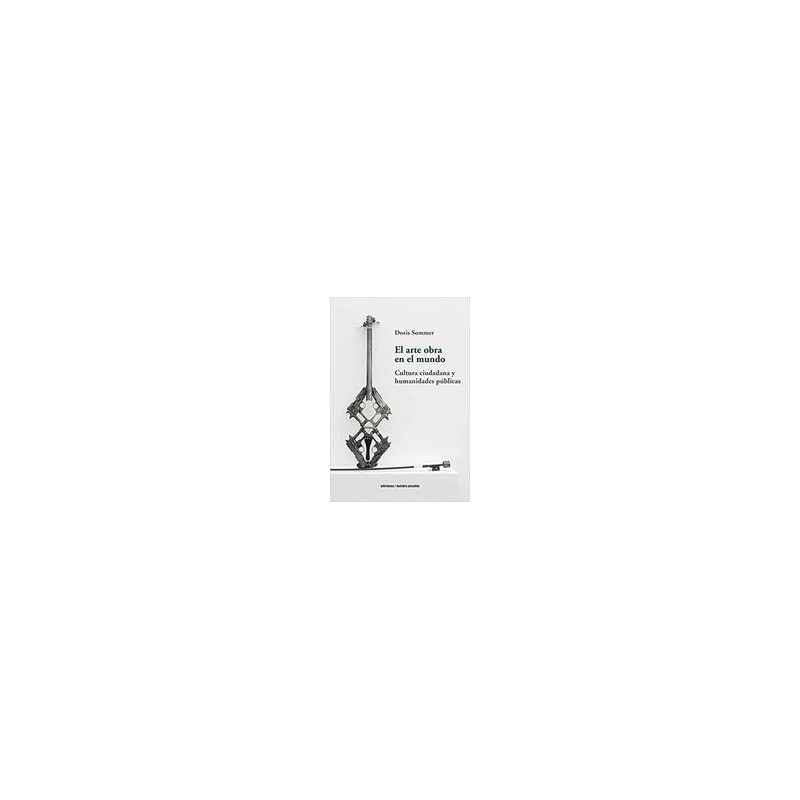 El arte obra en el mundoAutor: Doris SommerEditorial: Ediciones Metales pesados