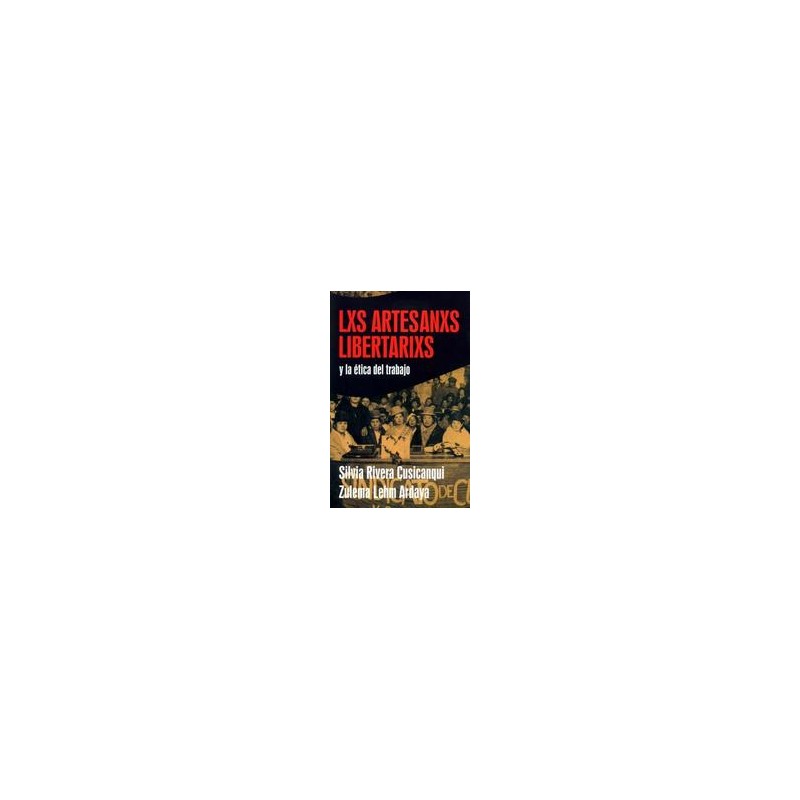 Lxs artesanxs libertarixs y la ética del trabajoAutor: Silvia Rivera CusicanquiEditorial: Madreselva