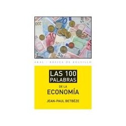 Las 100 palabras de la economíaAutor: Jean-Paul BetbèzeEditorial: AkalColección: Akal: Básica de Bolsillo ? Serie Cien palabras