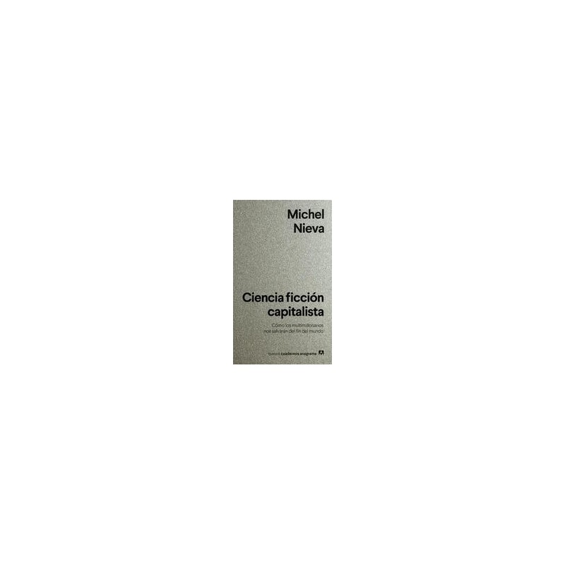 Ciencia ficción capitalistaAutor: Michel NievaEditorial: AnagramaColección: Anagrama: Nuevos cuadernos Anagrama
