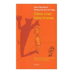Cómo criar hijos tiranosAutor: Mark  BeyebachEditorial: HerderColección: Herder: Terapia Breve
