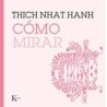 Cómo mirarAutor: Thich Nhat HanhEditorial: KairósColección: Kairós :Sabiduría perenne