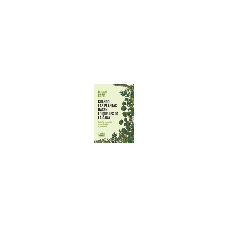 Cuando las plantas hacen lo que les da la ganaAutor: Dusan KazicEditorial: CactusColección: Cactus: Occursus