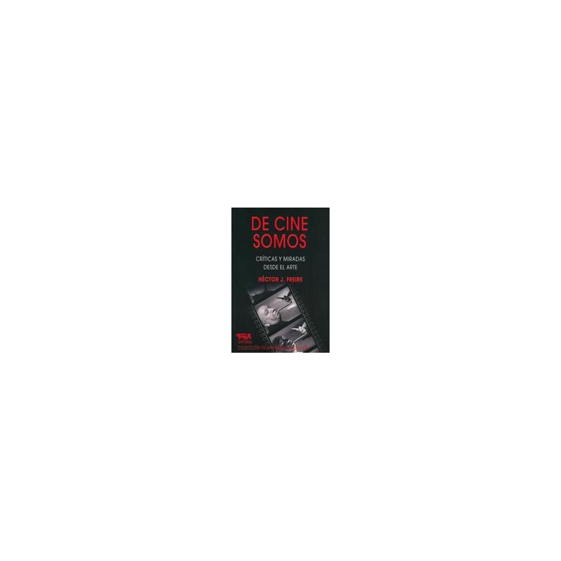 De Cine SomosAutor: Héctor FreireEditorial: Topía editorialColección: Topía Editorial: Fichas para el siglo XXI