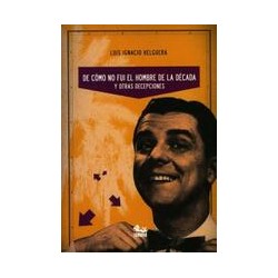 De cómo no fui el hombre de la década y otras decepcionesAutor: Luis Ignacio Helguera