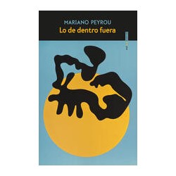 Lo de dentro fueraAutor: Mariano PeyrouEditorial: Sexto Piso