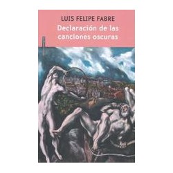 Declaración de las canciones oscurasAutor: Luis Felipe FabreEditorial: Sexto Piso