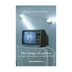 Del cuerpo al archivoAutor: Sebastián Valenzuela ValdiviaEditorial: Ediciones Metales pesados