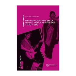 Des/encuentros en la música popular chilena 1970-1990Autor: Juan Pablo GonzálezEditorial: Universidad Alberto Hurtado