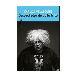 Despachador de pollo frioAutor: Carlos VelázquezEditorial: Sexto Piso