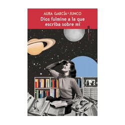Dios fulmine a la que escriba sobre míAutor: Aura García-JuncoEditorial: Sexto Piso