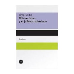 Islamismo y el Judeocristianismo, ElAutor: Jacques EllulEditorial: Katz