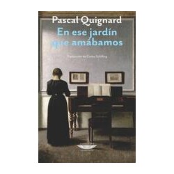 En ese jardín que amábamosAutor: Pascal QuignardEditorial: Cuenco de plataColección: Cuenco de plata: Extraterritorial