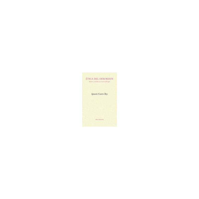 Ética del desordenAutor: Ignacio Castro ReyEditorial: Pre-Textos